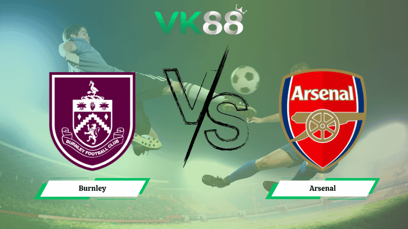 VK88 Nhận định soi kèo Burnley vs Arsenal 22h00 ngày 01/11/2025 – Ngoại hạng Anh