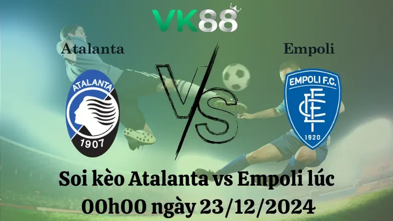 VK88 Nhận định soi kèo Atalanta vs Empoli lúc 00h00 ngày 23/12/2024 – Serie A