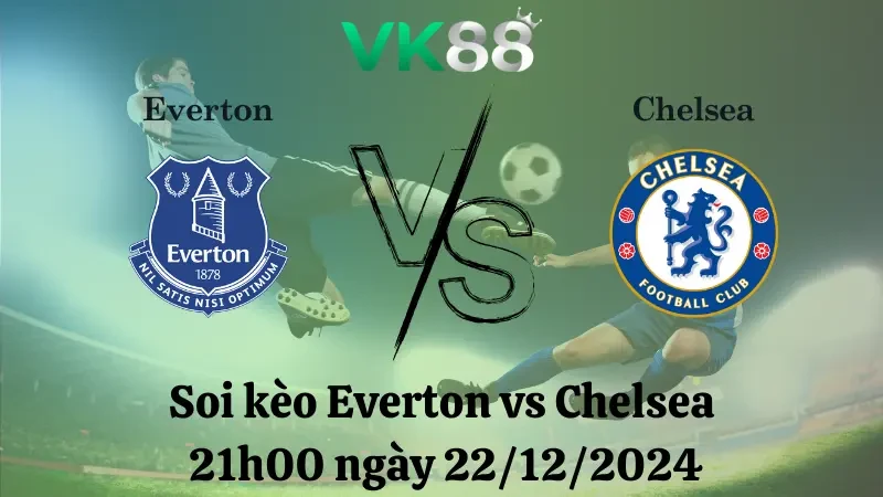 VK88 Nhận định soi kèo Everton vs Chelsea 21h00 ngày 22/12/2024 – Ngoại hạng Anh