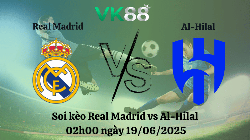 VK88 Nhận định soi kèo Real Madrid vs Al-Hilal 02:00 ngày 19/06/2025 - FIFA Club World Cup