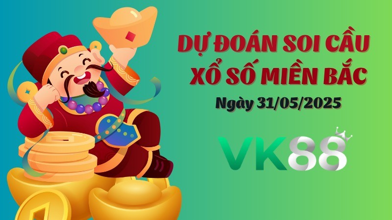VK88 Dự Đoán Soi Cầu Xổ Số Miền Bắc Ngày 31/05/2025 - Nắm Chắc Giải Đặc Biệt