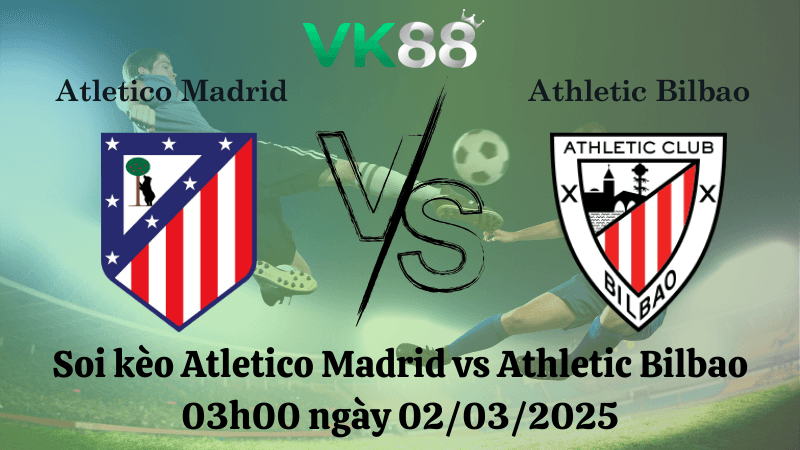 VK88 Nhận định soi kèo Atletico Madrid vs Athletic Bilbao 03h00 ngày 02/03/2025 - La Liga