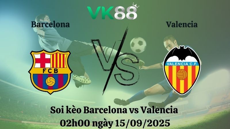 VK88 Nhận định soi kèo Barcelona vs Valencia 02h00 ngày 15/09/2025 - La Liga