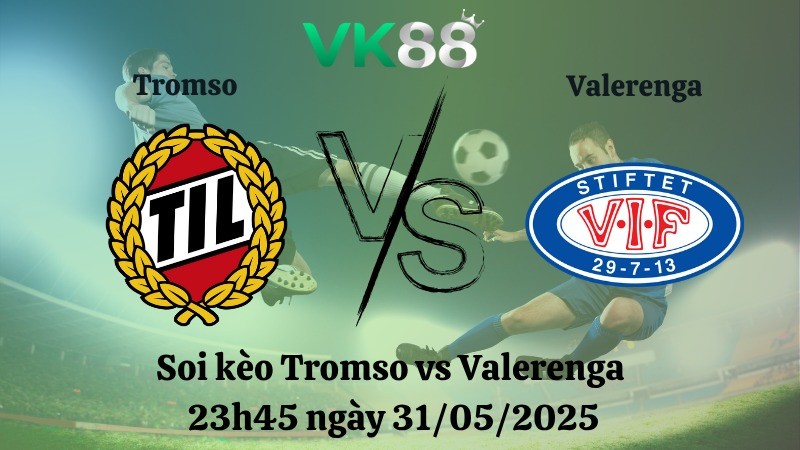 VK88 Nhận định soi kèo Tromso vs Valerenga 23h45 ngày 31/05/2025 - VĐQG Na Uy