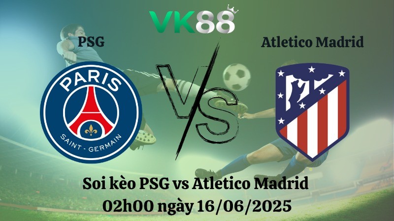 VK88 Nhận định soi kèo PSG vs Atletico Madrid 02:00 ngày 16/06/2025 - FIFA Club World Cup