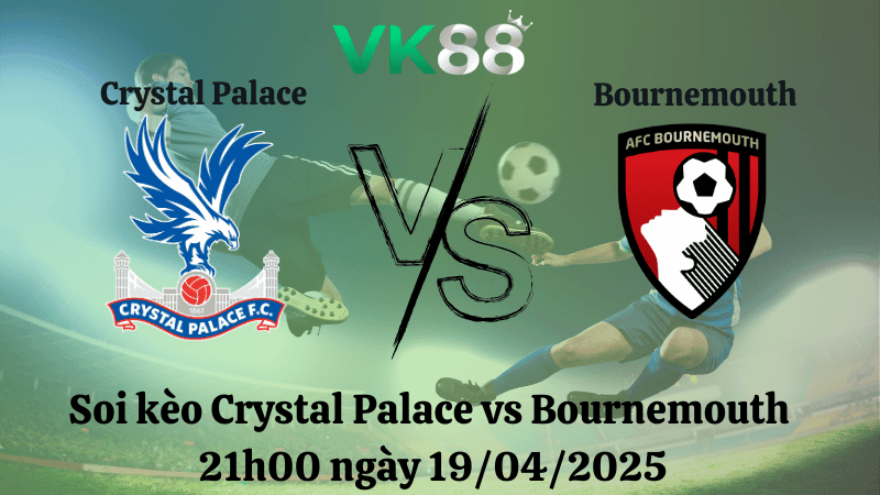 VK88 Nhận định soi kèo Crystal Palace vs Bournemouth 21h00 ngày 19/04/2025 - Ngoại hạng Anh