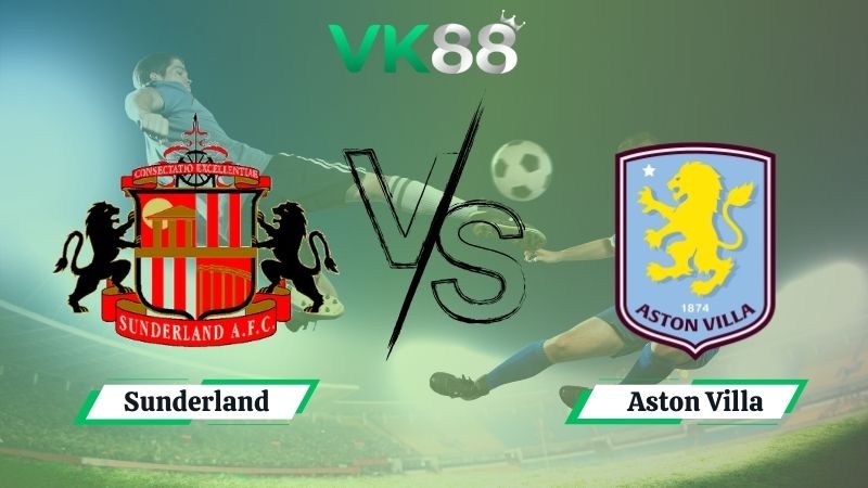 VK88 Nhận định soi kèo Sunderland vs Aston Villa 20h00 ngày 21/09/2025 – Ngoại hạng Anh