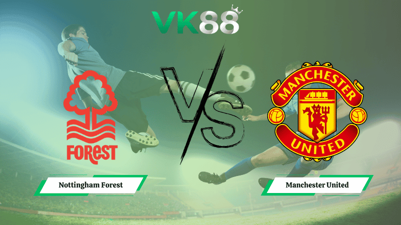 VK88 Nhận định soi kèo Nottingham Forest vs Manchester United 22h00 ngày 01/11/2025 - Ngoại hạng Anh
