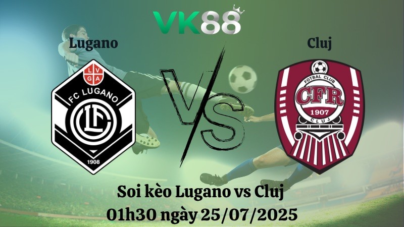 VK88 Nhận định soi kèo Lugano vs Cluj 01h30 ngày 25/07/2025 - Vòng loại Europa League