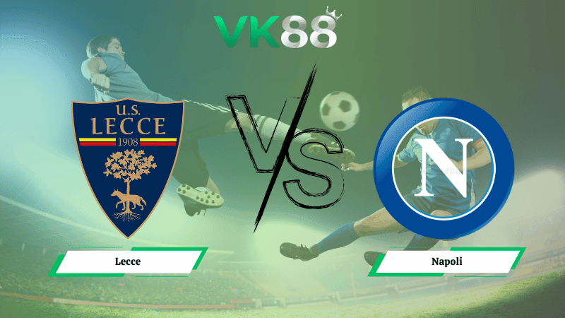 VK88 Nhận định soi kèo Lecce vs Napoli 00h30 ngày 29/10/2025 - Serie A
