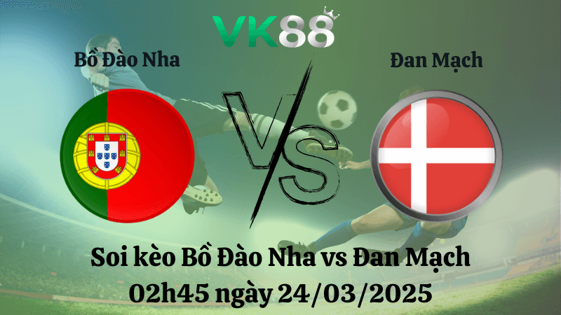 VK88 Nhận định soi kèo Bồ Đào Nha vs Đan Mạch 02h45 ngày 24/03/2025 - UEFA Nations League