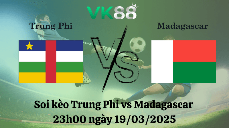 VK88 Nhận định soi kèo Trung Phi vs Madagascar 23h00 ngày 19/03/2025 - Vòng loại World Cup 2026