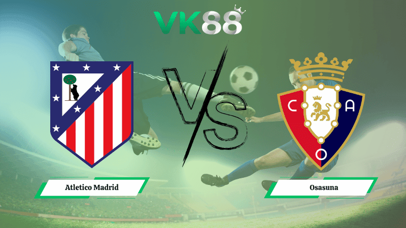 VK88 Nhận định soi kèo Atletico Madrid vs Osasuna 02h00 ngày 19/10/2025 - La Liga