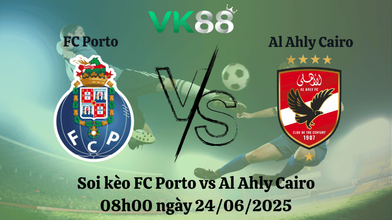 VK88 Nhận định soi kèo FC Porto vs Al Ahly Cairo 08h00 ngày 24/06/2025 - FIFA Club World Cup