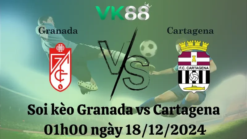 VK88 Nhận định soi kèo Granada vs Cartagena 01h00 ngày 18/12/2024, Hạng 2 Tây Ban Nha