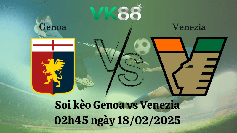 VK88 Nhận định soi kèo Genoa vs Venezia 02h45 ngày 18/02/2025 - Serie A
