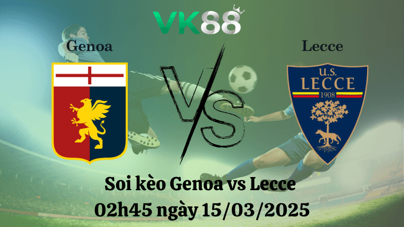 VK88 Nhận định soi kèo Genoa vs Lecce 02h45 ngày 15/03/2025 - Serie A