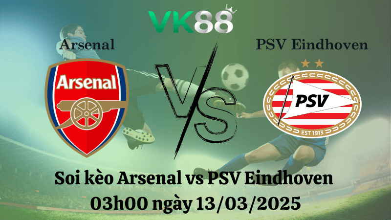 VK88 Nhận định soi kèo Arsenal vs PSV Eindhoven 03h00 ngày 13/03/2025 - Champions League