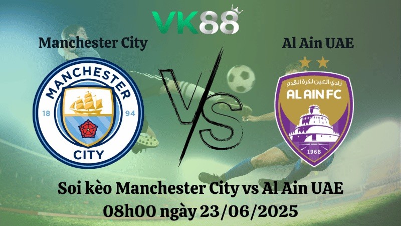 VK88 Nhận định soi kèo Manchester City vs Al Ain UAE 08h00 ngày 23/06/2025 - FIFA Club World Cup