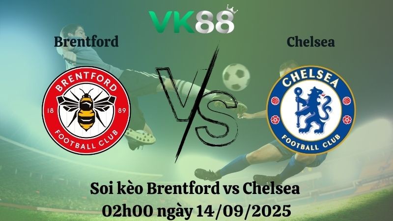 VK88 Nhận định soi kèo Brentford vs Chelsea 02h00 ngày 14/09/2025 – Ngoại hạng Anh