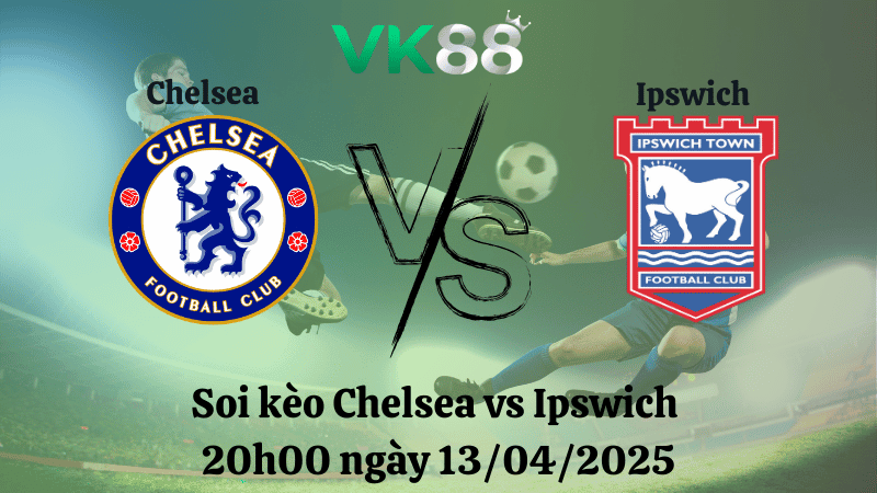 VK88 Nhận định soi kèo Chelsea vs Ipswich 20h00 ngày 13/04/2025 - Ngoại hạng Anh