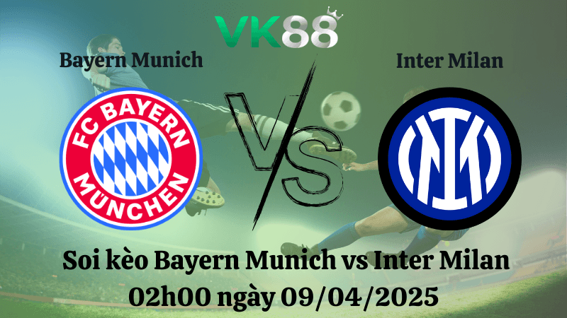 VK88 Nhận định soi kèo Bayern Munich vs Inter Milan 02h00 ngày 09/04/2025 - Champions League