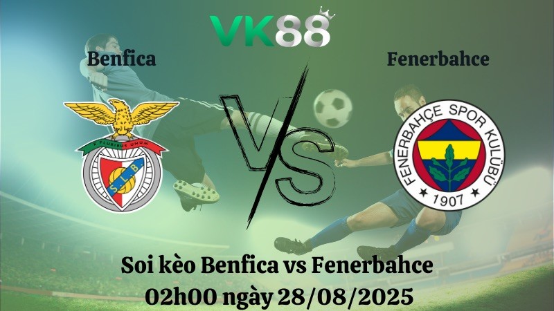 VK88 Nhận định soi kèo Benfica vs Fenerbahce 02h00 ngày 28/08/2025 - Vòng loại Champions League