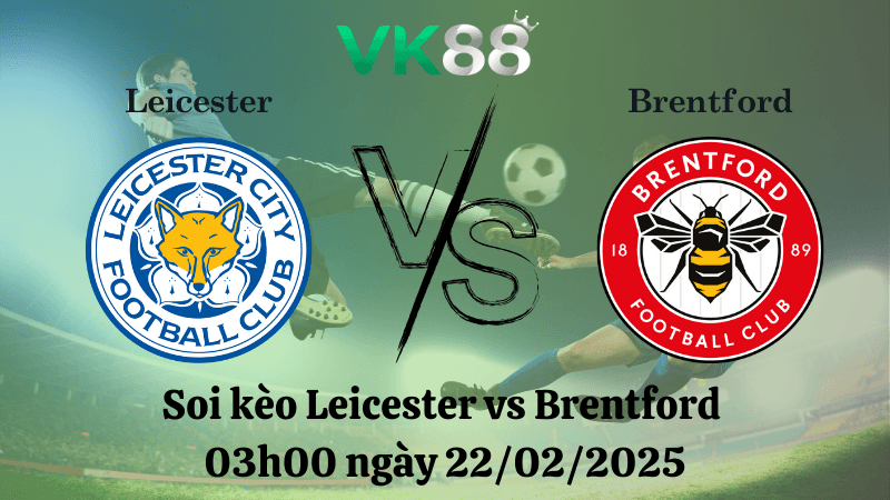 VK88 Nhận định soi kèo Leicester vs Brentford 03h00 ngày 22/02/2025 - Ngoại Hạng Anh