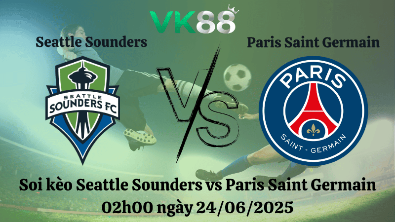 VK88 Nhận định soi kèo Seattle Sounders vs Paris Saint Germain 02h00 ngày 24/06/2025 - FIFA Club World Cup