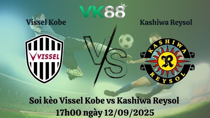 VK88 Nhận định soi kèo Vissel Kobe vs Kashiwa Reysol 17h00 ngày 12/09/2025 - VĐQG Nhật Bản