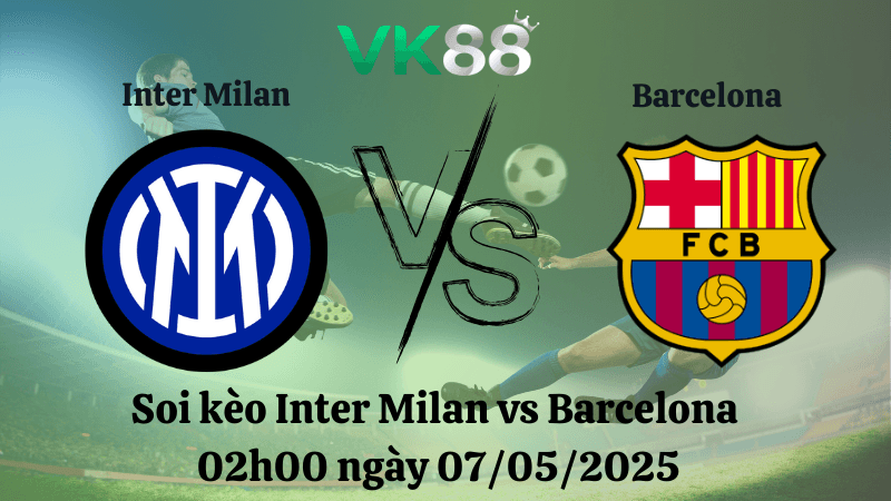 VK88 Nhận định soi kèo Inter Milan vs Barcelona 02h00 ngày 07/05/2025 - Champions League