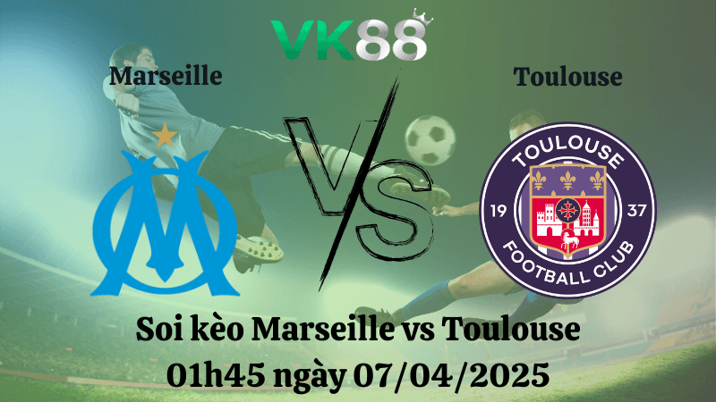 VK88 Nhận định soi kèo Marseille vs Toulouse 01h45 ngày 07/04/2025 - Ligue 1