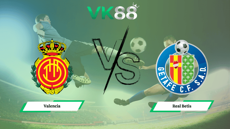 VK88 Nhận định soi kèo Valencia vs Real Betis 00h30 ngày 10/11/2025 – La Liga