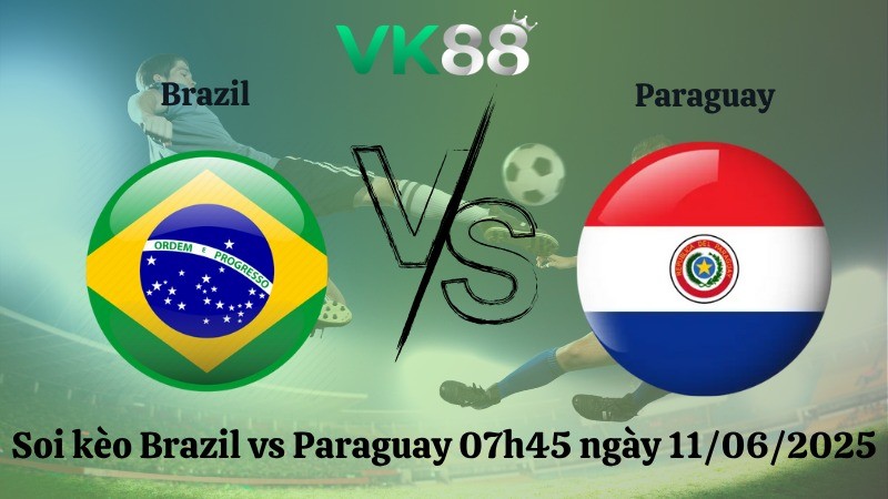 VK88 Nhận định soi kèo Brazil vs Paraguay 07h45 ngày 11/06/2025 - Vòng loại World Cup 2026