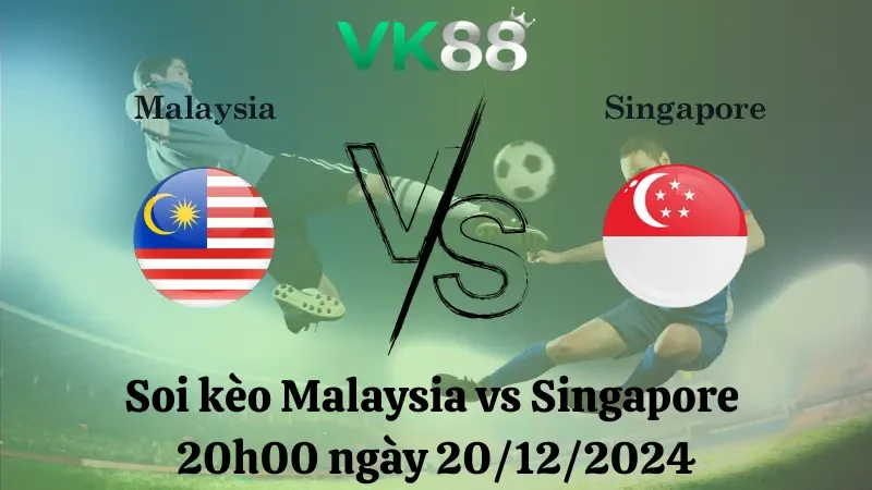 VK88 Nhận định soi kèo Malaysia vs Singapore 20h00 ngày 20/12/2024 – ASEAN Championship