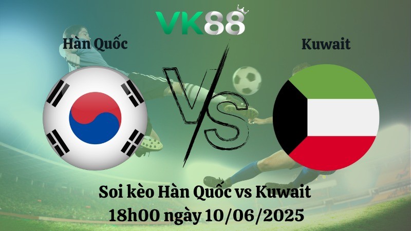 VK88 Nhận định soi kèo Hàn Quốc vs Kuwait 18h00 ngày 10/06/2025 - Vòng loại World Cup 2026