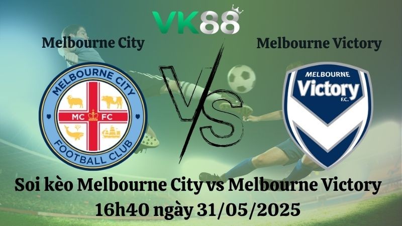 VK88 Nhận định soi kèo Melbourne City vs Melbourne Victory 16h40 ngày 31/05/2025 - VĐQG Australia