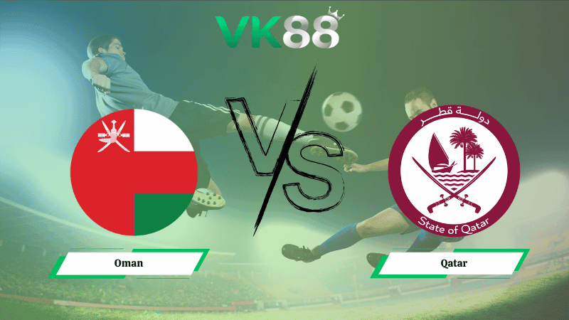 VK88 Nhận định soi kèo Oman vs Qatar 22h00 ngày 08/10/2025 - Vòng loại World Cup