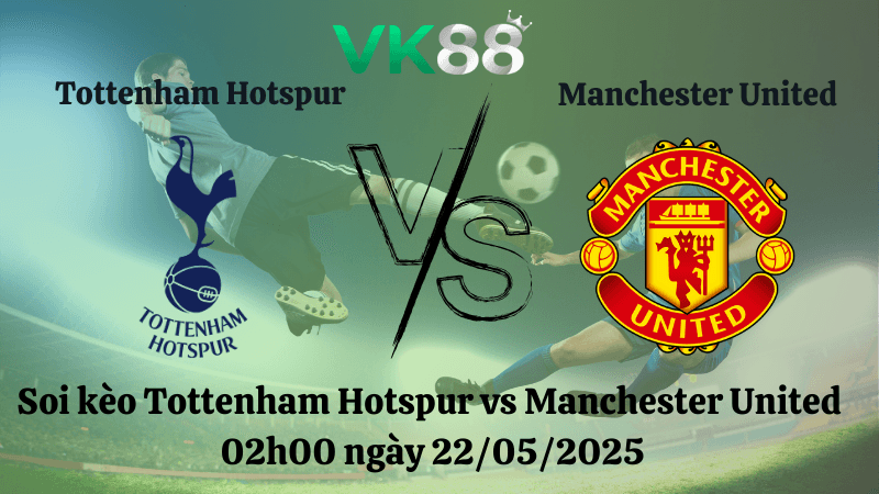 VK88 Nhận định soi kèo Tottenham Hotspur vs Manchester United 02h00 ngày 22/05/2025 - Europa League