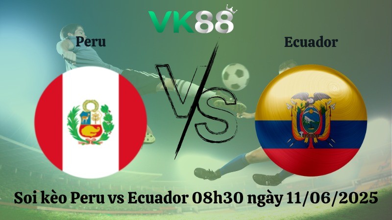 VK88 Nhận định soi kèo Peru vs Ecuador  08h30 ngày 11/06/2025 - Vòng loại World Cup 2026