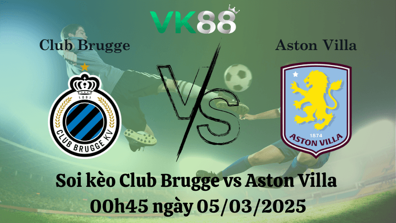 VK88 Nhận định soi kèo Club Brugge vs Aston Villa 00h45 ngày 05/03/2025 - Champions League