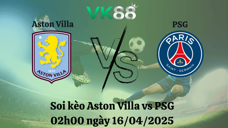 VK88 Nhận định soi kèo Aston Villa vs PSG 02h00 ngày 16/04/2025 - Champions League