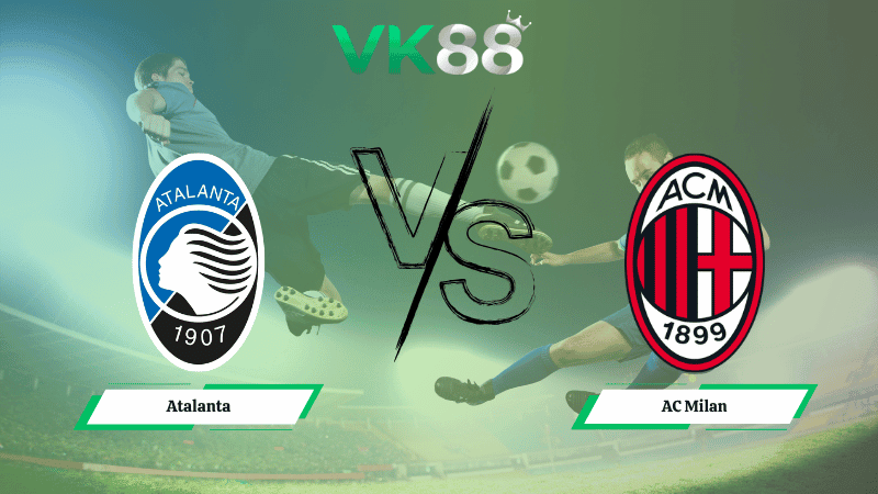VK88 Nhận định soi kèo Atalanta vs AC Milan 02h45 ngày 29/10/2025 – Serie A