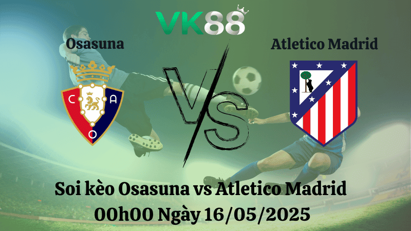 VK88 Nhận định soi kèo Osasuna vs Atletico Madrid 00h00 ngày 16/05/2025 - La Liga