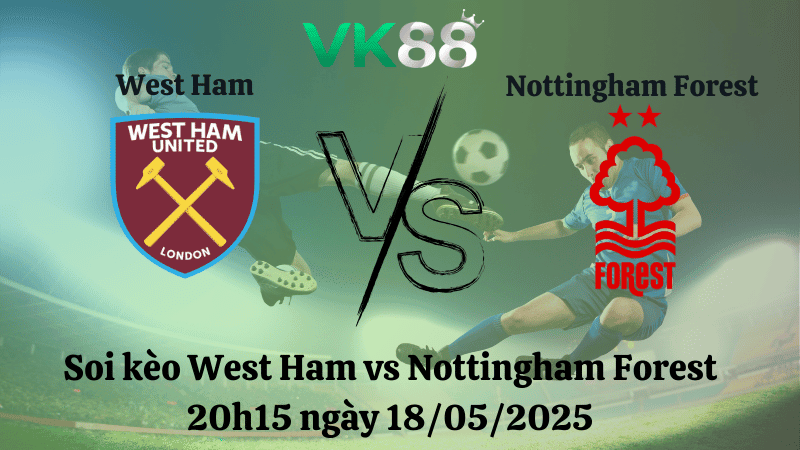 VK88 Nhận định soi kèo West Ham vs Nottingham Forest 20h15 ngày 18/05/2025 - Ngoại hạng Anh