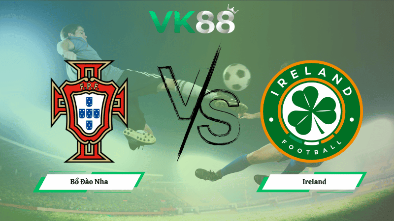 VK88 Nhận định soi kèo Bồ Đào Nha vs Ireland 01h45 ngày 12/10/2025 - Vòng loại World Cup 2026