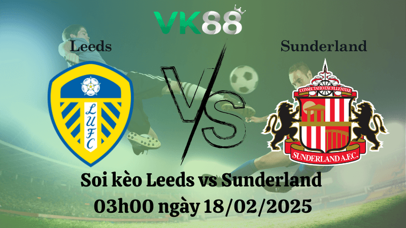 VK88 Nhận định soi kèo Leeds vs Sunderland 03h00 ngày 18/02/2025 - Championship