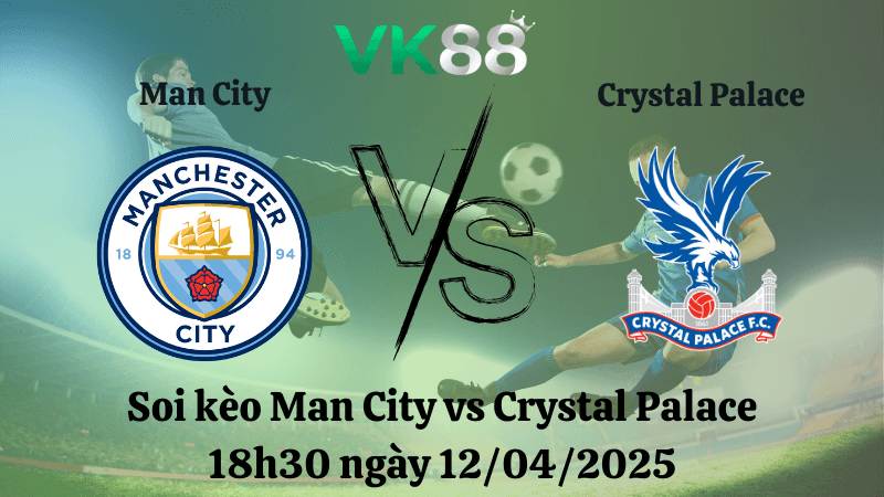 VK88 Nhận định soi kèo Man City vs Crystal Palace 18h30 ngày 12/04/2025 - Ngoại hạng Anh