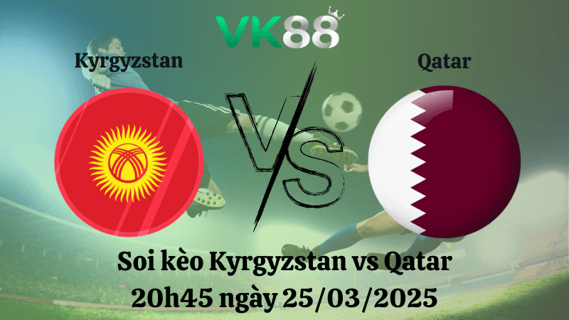 VK88 Nhận định soi kèo Kyrgyzstan vs Qatar 20h45 ngày 25/03/2025 - Vòng loại World Cup 2026