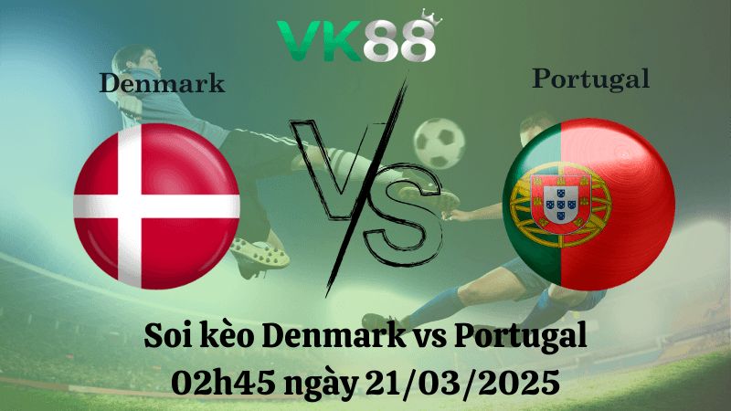 VK88 Nhận định soi kèo Đan Mạch vs Bồ Đào Nha 02h45 ngày 21/03/2025 - UEFA Nations League